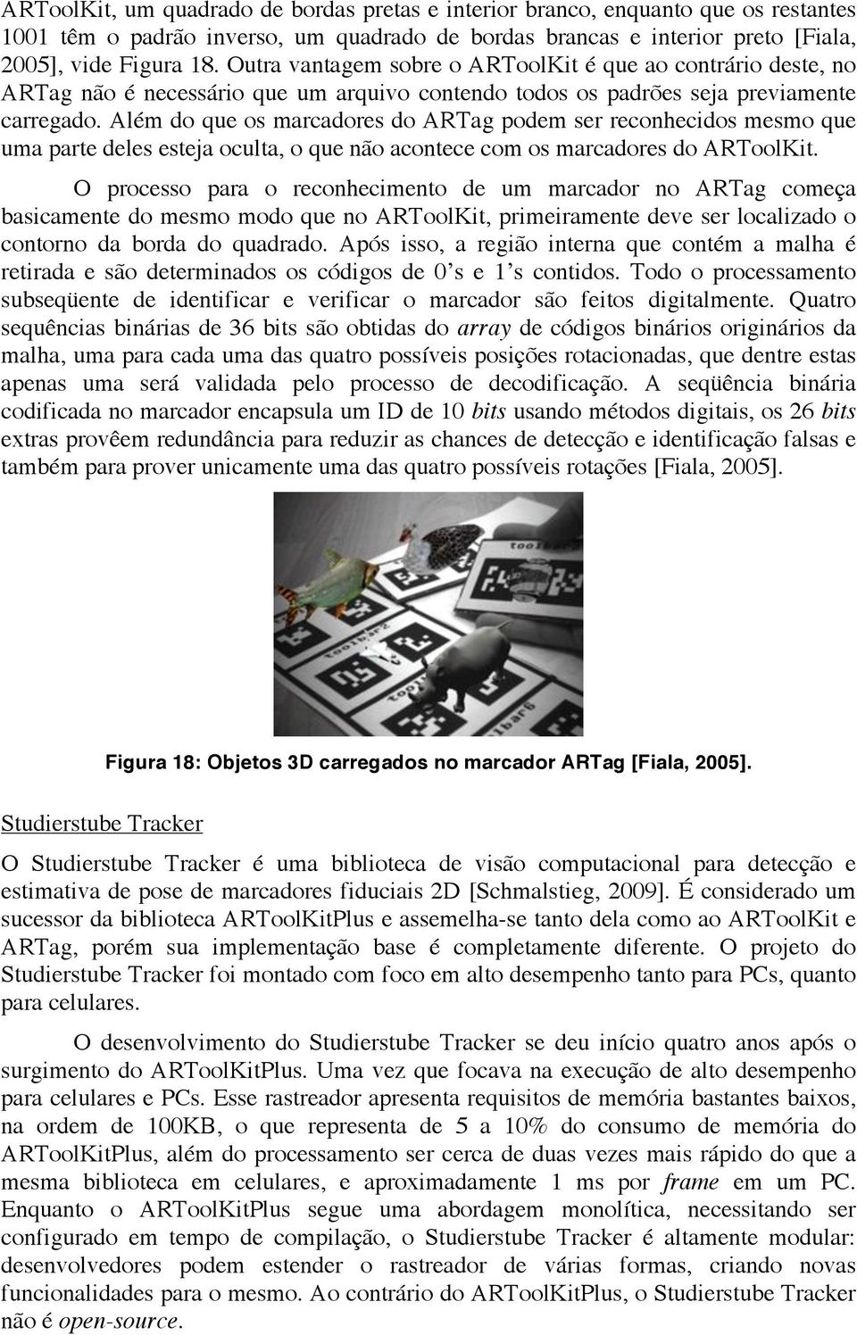 Além do que os marcadores do ARTag podem ser reconhecidos mesmo que uma parte deles esteja oculta, o que não acontece com os marcadores do ARToolKit.