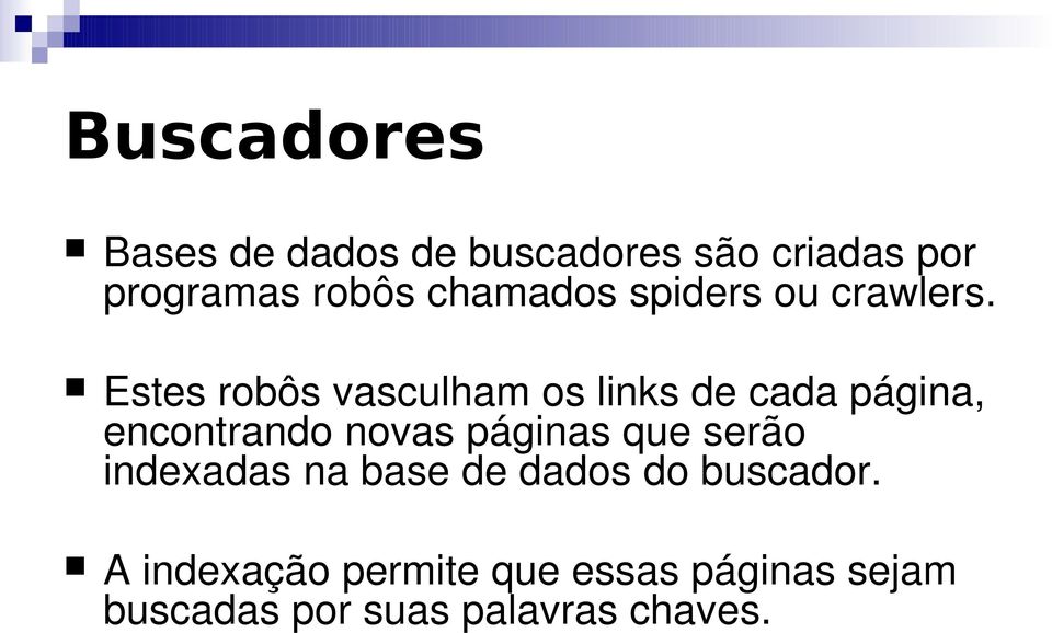 Estes robôs vasculham os links de cada página, encontrando novas páginas