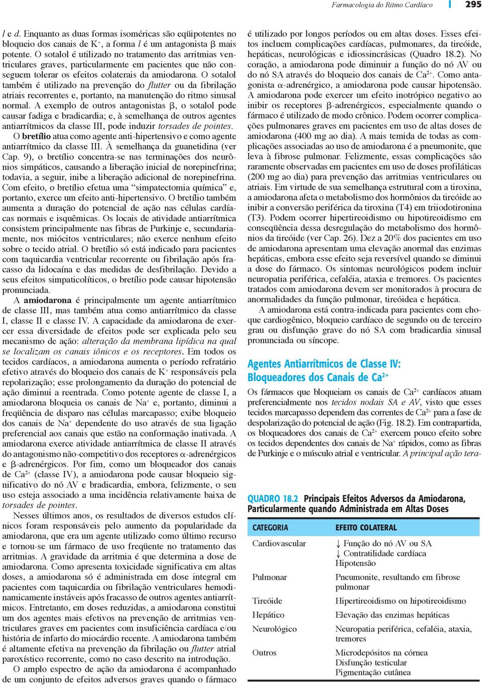 O sotalol também é utilizado na prevenção do flutter ou da fibrilação atriais recorrentes e, portanto, na manutenção do ritmo sinusal normal.