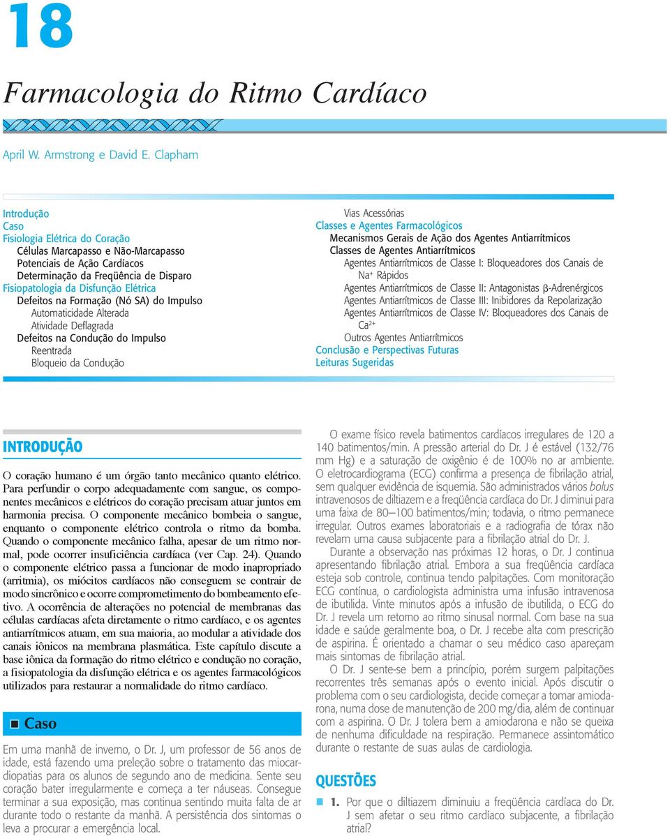 Defeitos na Formação (Nó SA) do Impulso Automaticidade Alterada Atividade Deflagrada Defeitos na Condução do Impulso Reentrada Bloqueio da Condução Vias Acessórias Classes e Agentes Farmacológicos