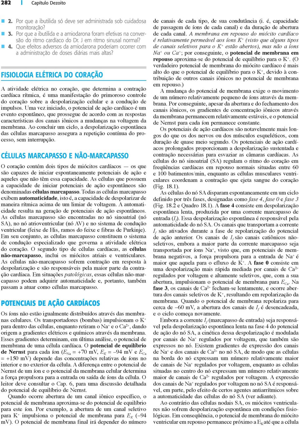 FISIOLOGIA ELÉTRICA DO CORAÇÃO A atividade elétrica no coração, que determina a contração cardíaca rítmica, é uma manifestação do primoroso controle do coração sobre a despolarização celular e a