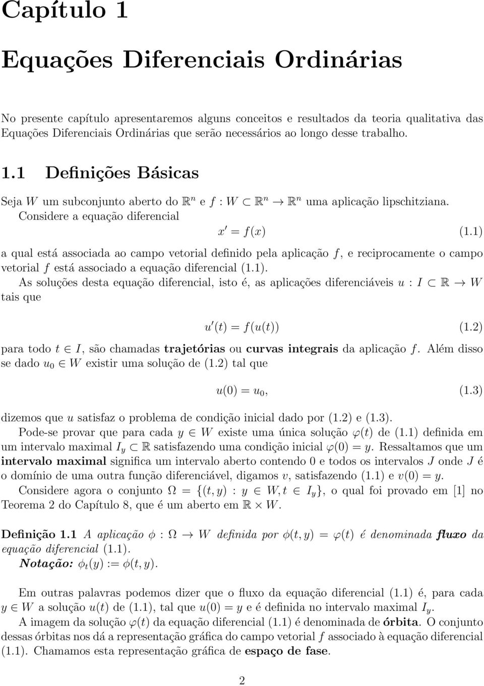 1) a qual está associada ao campo vetorial definido pela aplicação f, e reciprocamente o campo vetorial f está associado a equação diferencial 1.1). As soluções desta equação diferencial, isto é, as aplicações diferenciáveis u : I R W tais que u t) = fut)) 1.