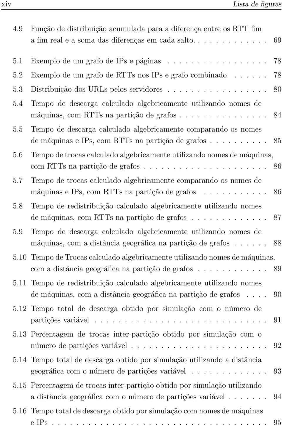 4 Tempo de descarga calculado algebricamente utilizando nomes de máquinas, com RTTs na partição de grafos............... 84 5.