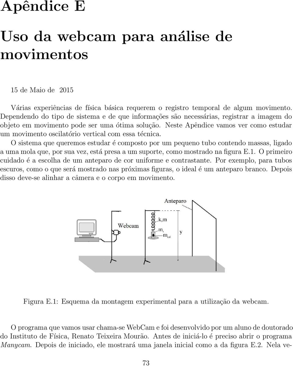 Neste Apêndice vamos ver como estudar um movimento oscilatório vertical com essa técnica.