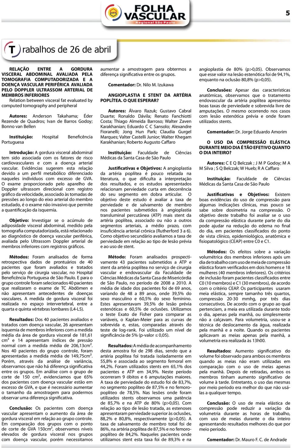 Hospital Beneficência Portuguesa Introdução: A gordura visceral abdominal tem sido associada com os fatores de risco cardiovasculares e com a doença arterial vascular.