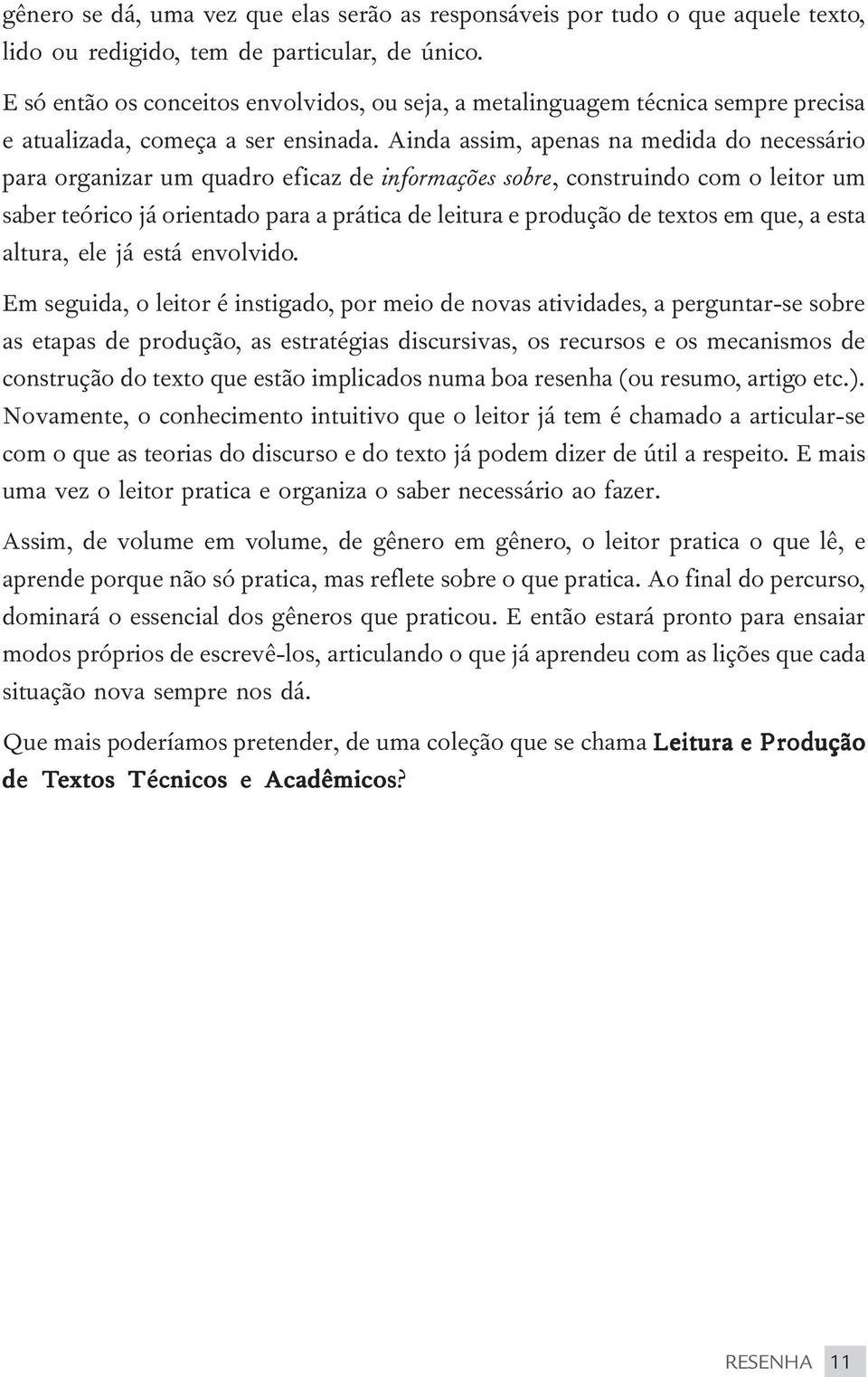 Ainda assim, apenas na medida do necessário para organizar um quadro eficaz de informações sobre, construindo com o leitor um saber teórico já orientado para a prática de leitura e produção de textos