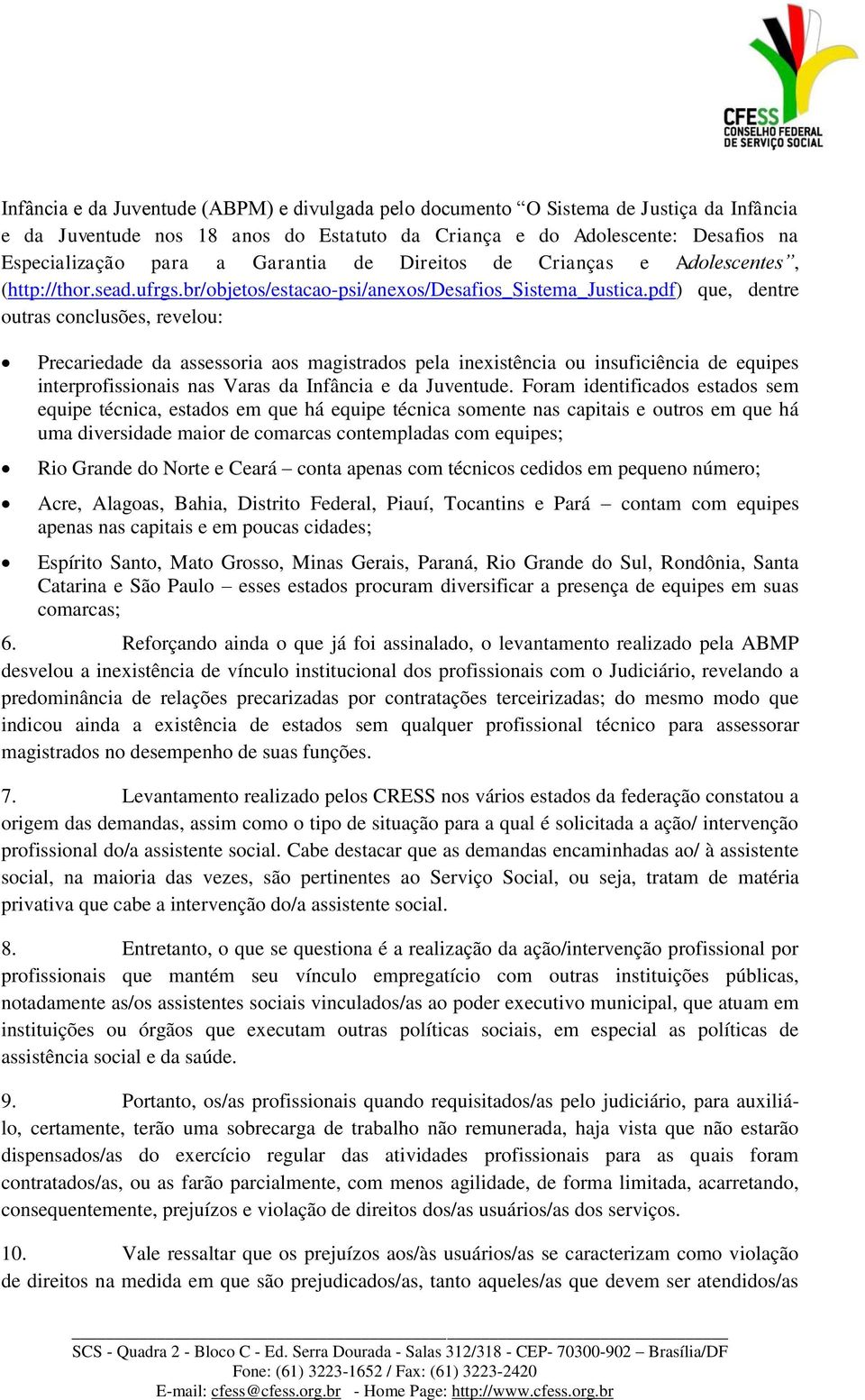 pdf) que, dentre outras conclusões, revelou: Precariedade da assessoria aos magistrados pela inexistência ou insuficiência de equipes interprofissionais nas Varas da Infância e da Juventude.