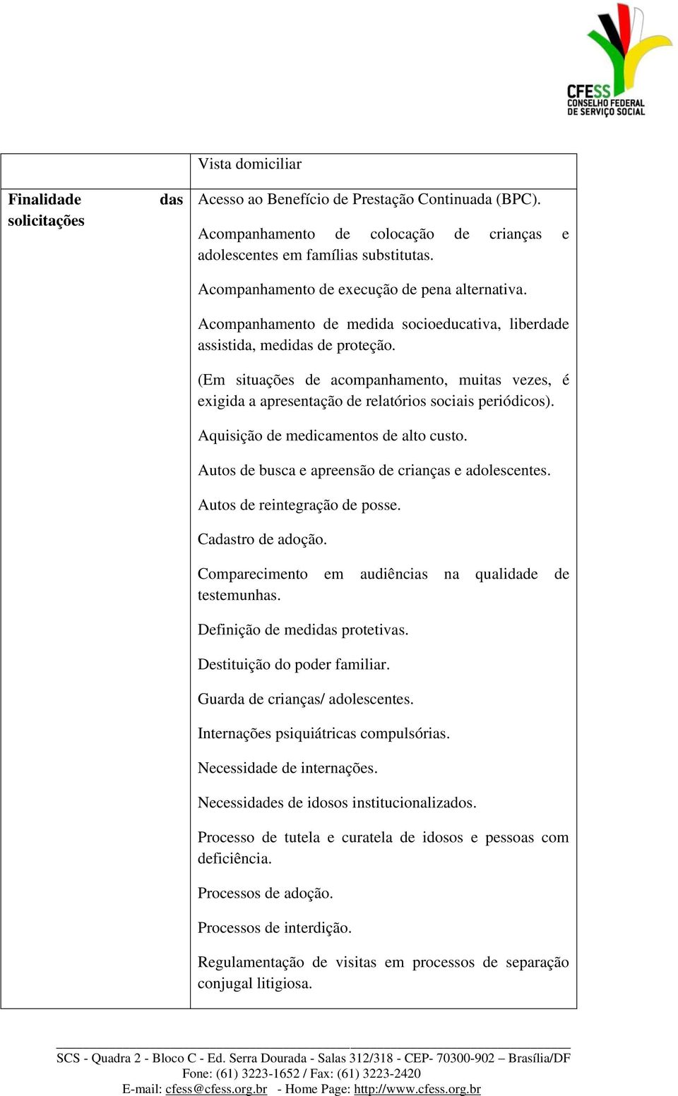 (Em situações de acompanhamento, muitas vezes, é exigida a apresentação de relatórios sociais periódicos). Aquisição de medicamentos de alto custo.