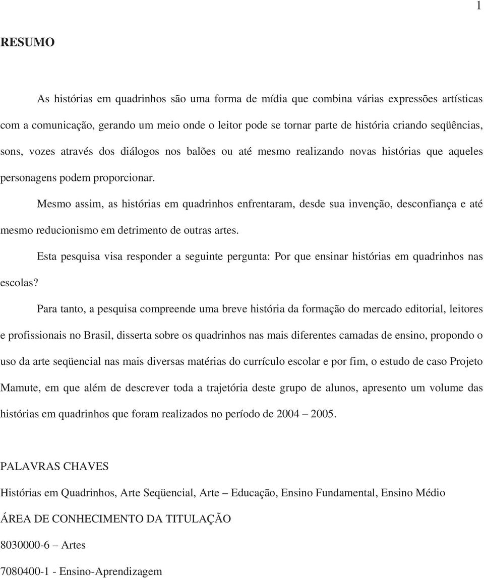 Mesmo assim, as histórias em quadrinhos enfrentaram, desde sua invenção, desconfiança e até mesmo reducionismo em detrimento de outras artes.