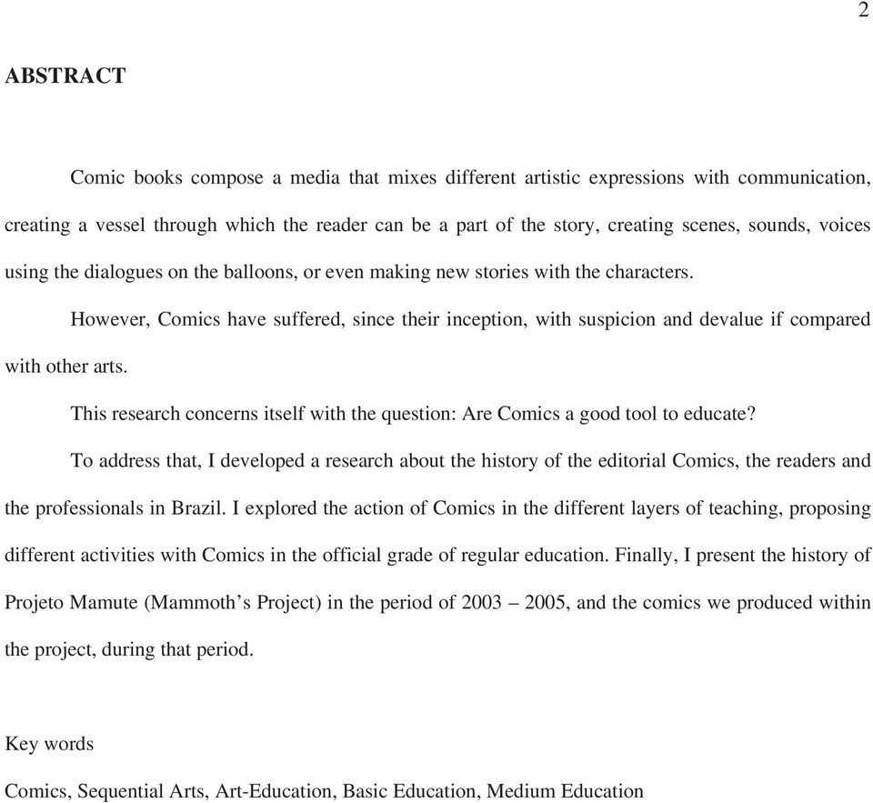 However, Comics have suffered, since their inception, with suspicion and devalue if compared with other arts. This research concerns itself with the question: Are Comics a good tool to educate?