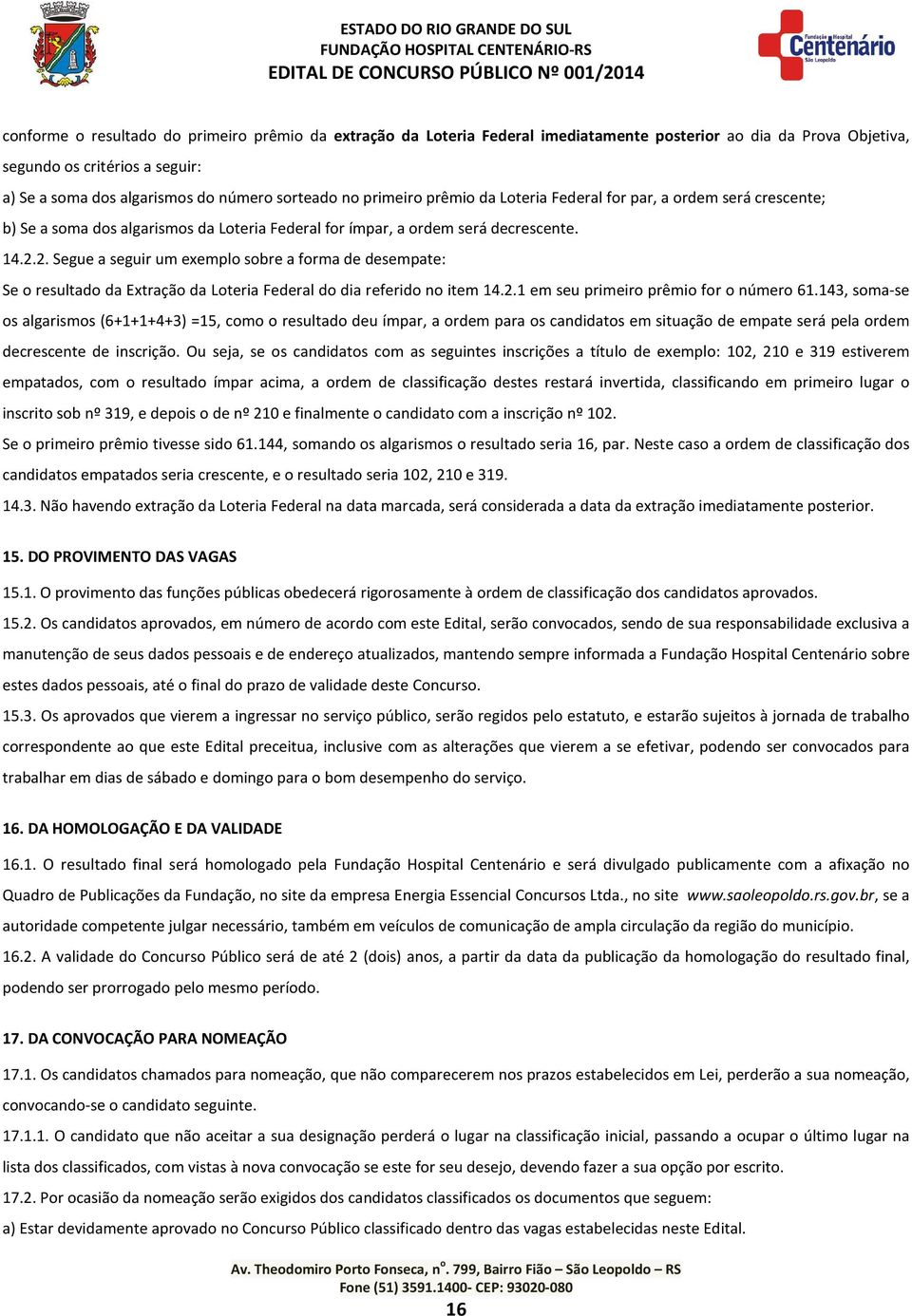 2. Segue a seguir um exemplo sobre a forma de desempate: Se o resultado da Extração da Loteria Federal do dia referido no item 14.2.1 em seu primeiro prêmio for o número 61.