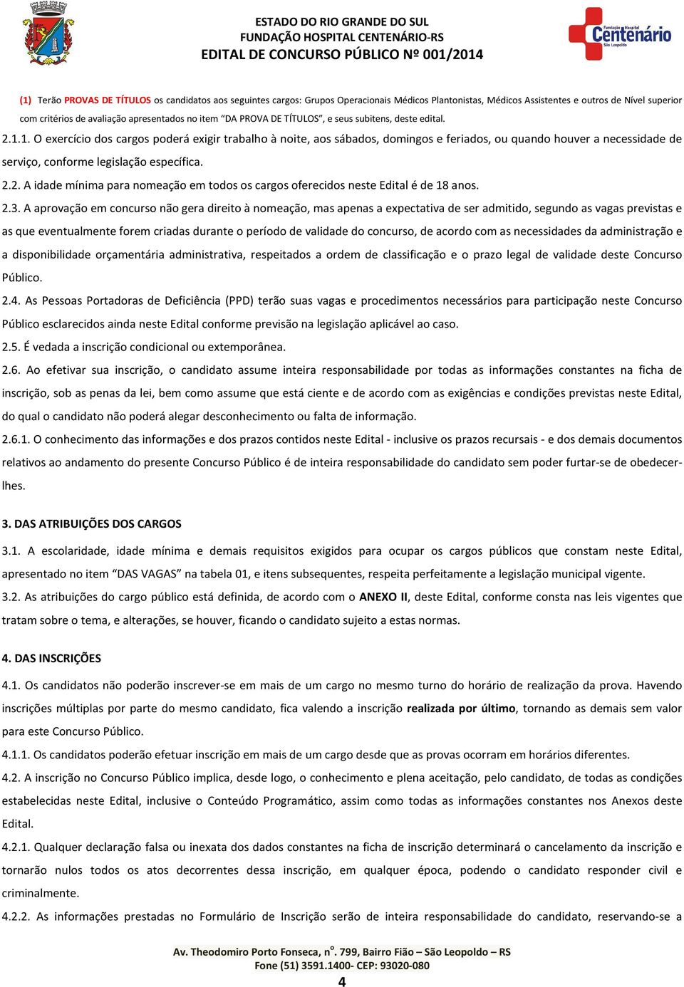 1. O exercício dos cargos poderá exigir trabalho à noite, aos sábados, domingos e feriados, ou quando houver a necessidade de serviço, conforme legislação específica. 2.