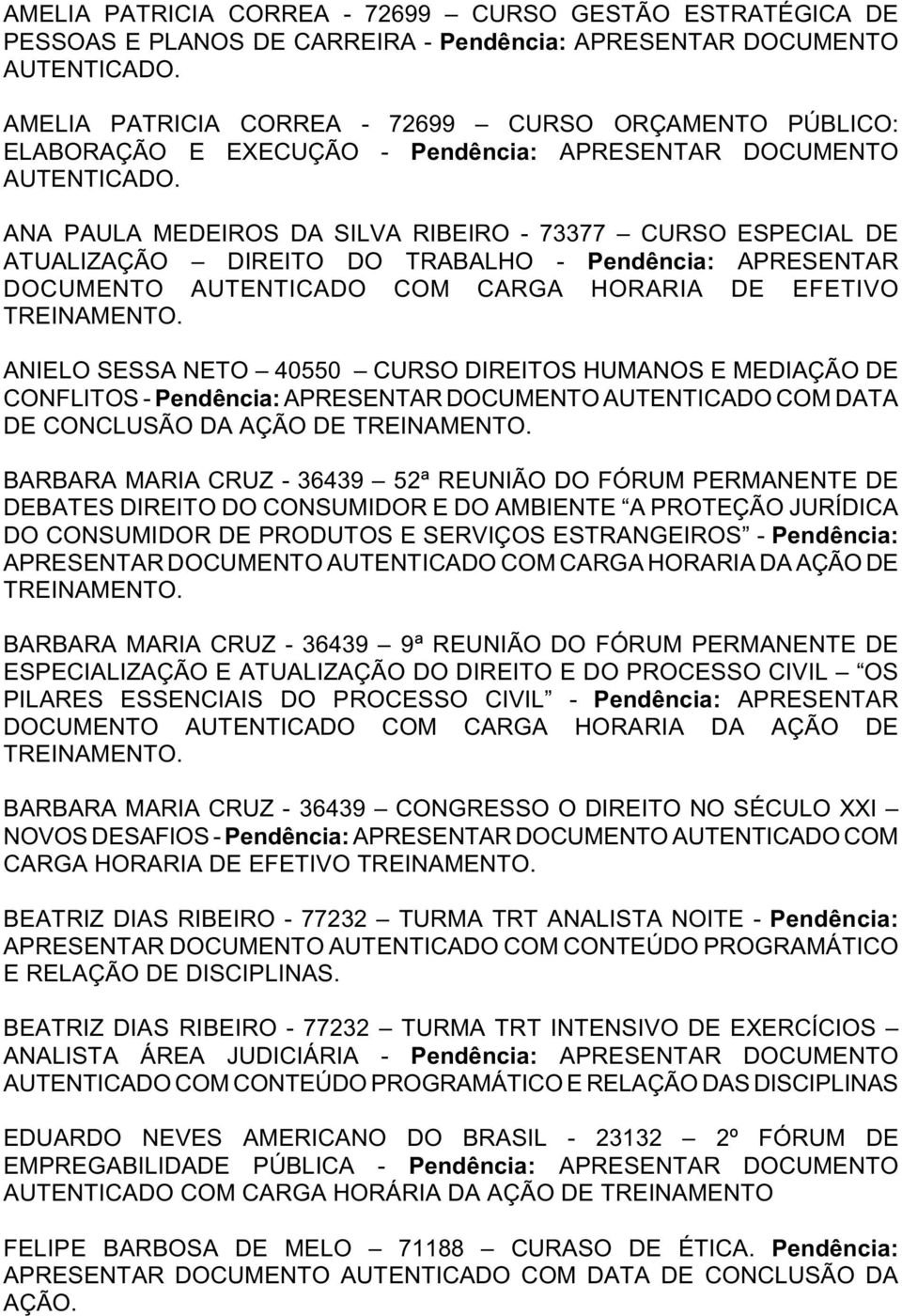 ANA PAULA MEDEIROS DA SILVA RIBEIRO - 73377 CURSO ESPECIAL DE ATUALIZAÇÃO DIREITO DO TRABALHO - Pendência: APRESENTAR DOCUMENTO AUTENTICADO COM CARGA HORARIA DE EFETIVO ANIELO SESSA NETO 40550 CURSO
