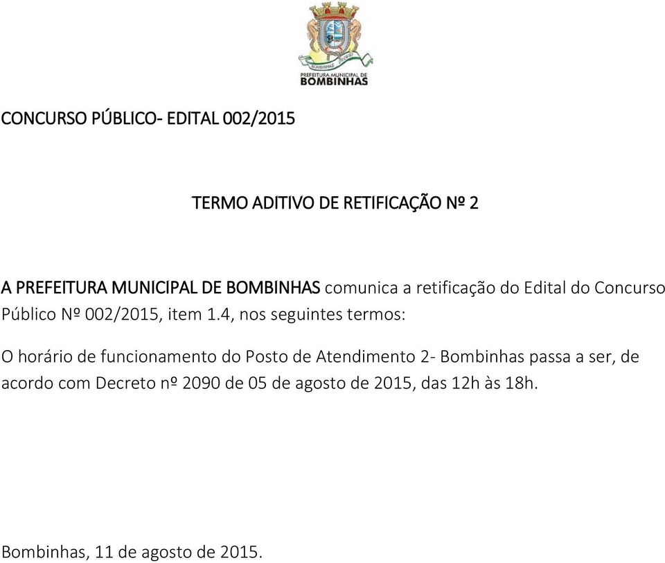 4, nos seguintes termos: O horário de funcionamento do Posto de Atendimento 2- Bombinhas