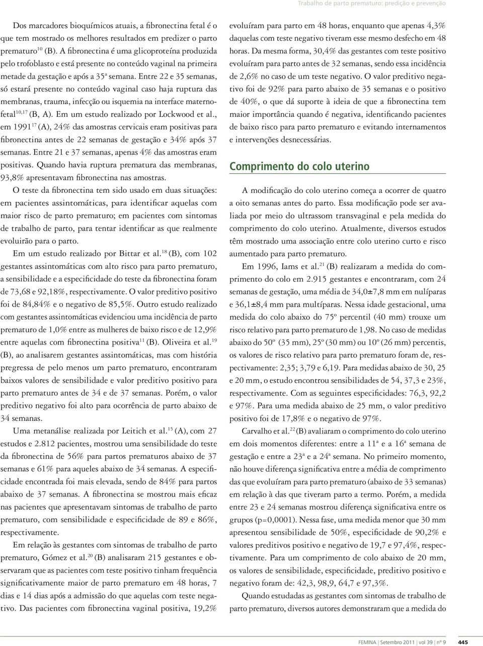 Entre 22 e 35 semanas, só estará presente no conteúdo vaginal caso haja ruptura das membranas, trauma, infecção ou isquemia na interface maternofetal 10,17 (B, A).