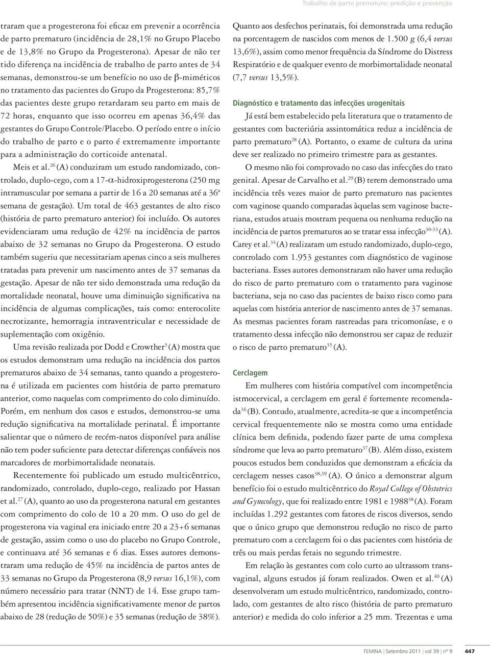 Apesar de não ter tido diferença na incidência de trabalho de parto antes de 34 semanas, demonstrou-se um benefício no uso de β-miméticos no tratamento das pacientes do Grupo da Progesterona: 85,7%