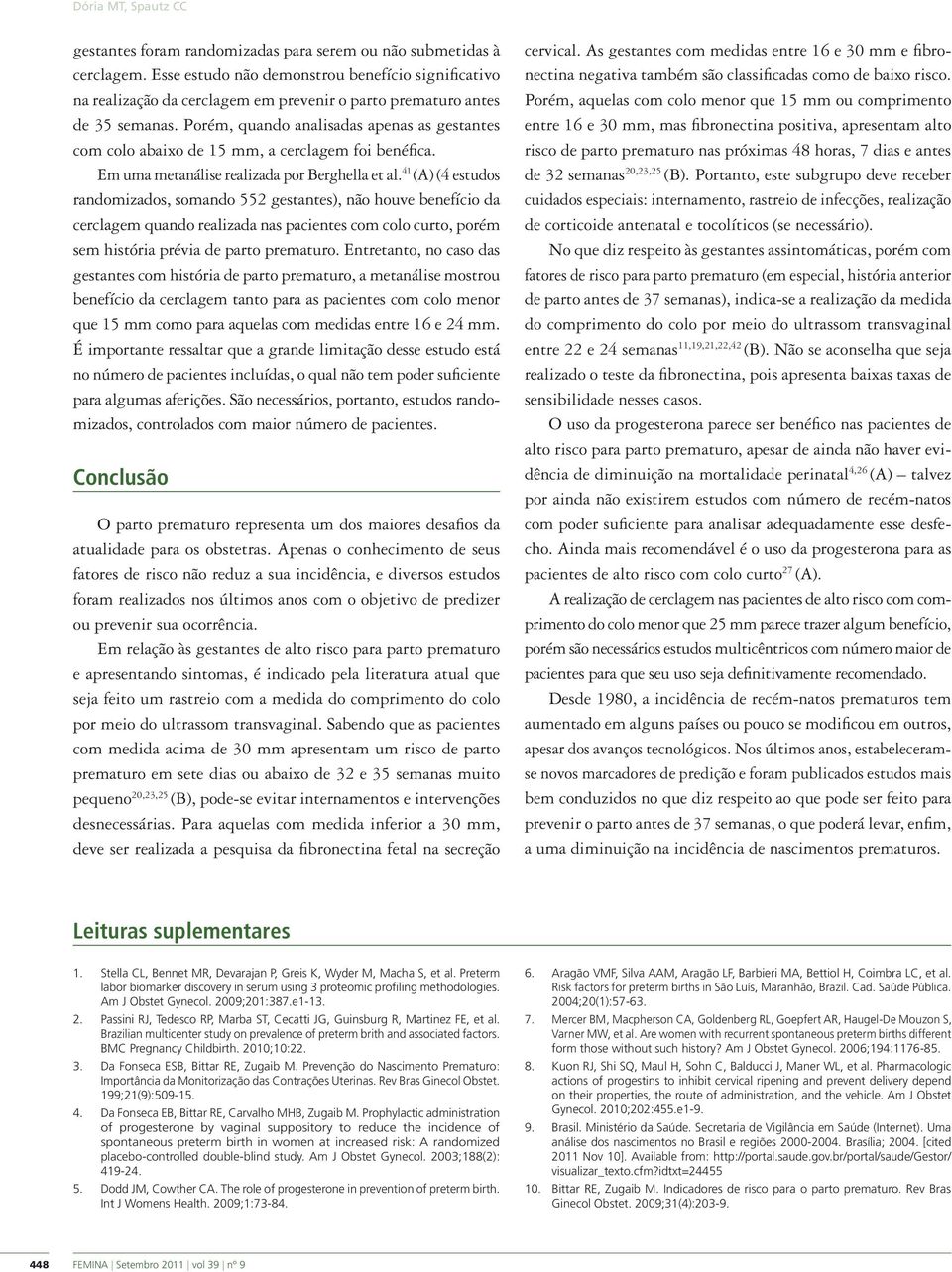 Porém, quando analisadas apenas as gestantes com colo abaixo de 15 mm, a cerclagem foi benéfica. Em uma metanálise realizada por Berghella et al.