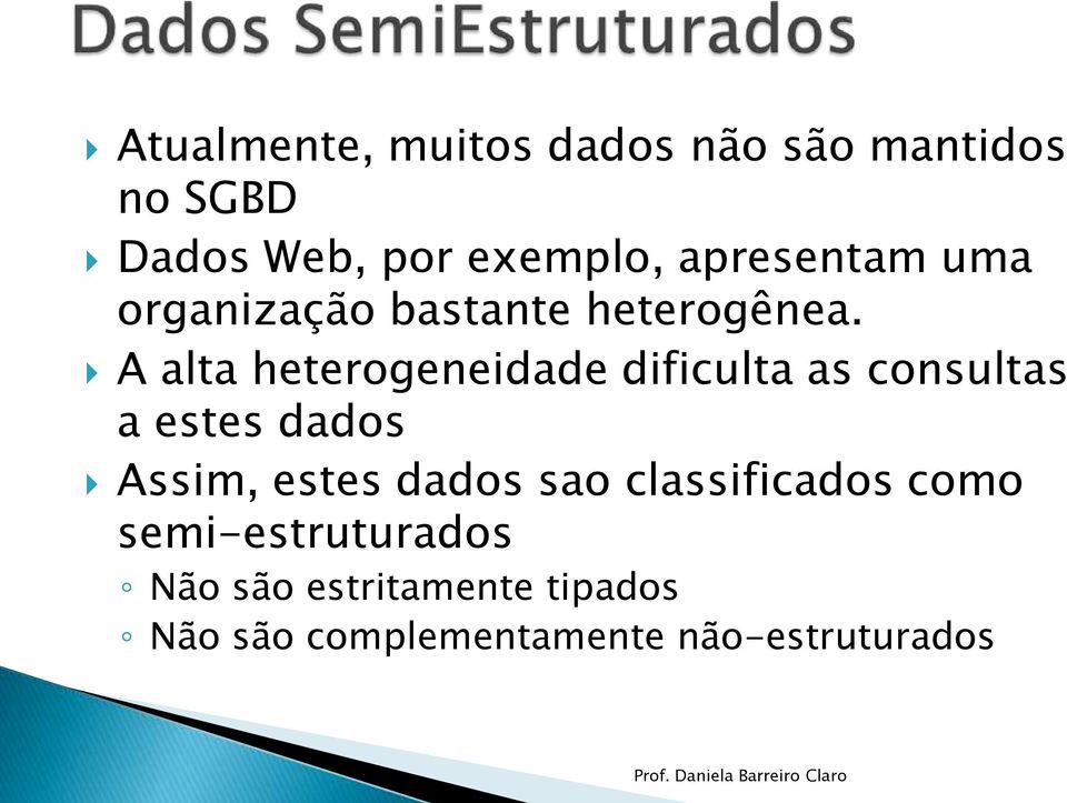 A alta heterogeneidade dificulta as consultas a estes dados Assim, estes dados