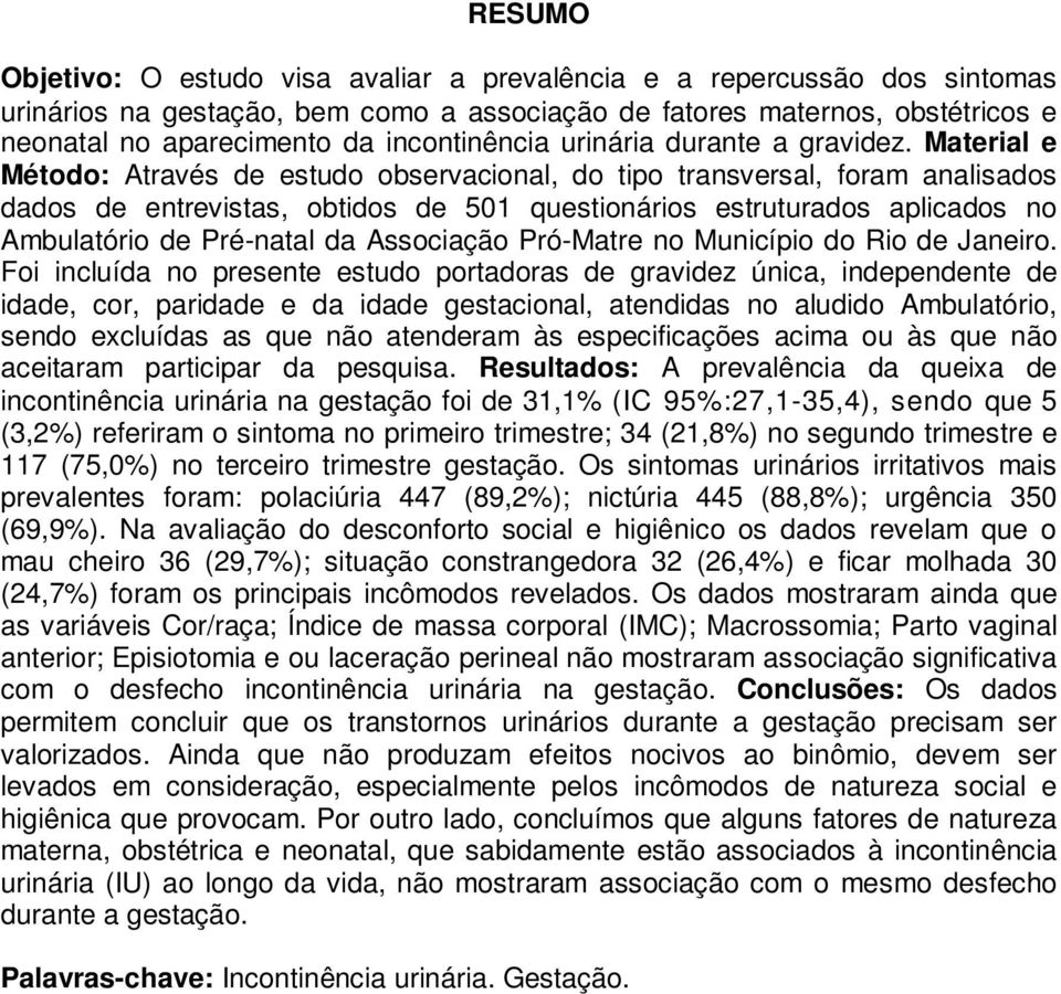 Material e Método: Através de estudo observacional, do tipo transversal, foram analisados dados de entrevistas, obtidos de 501 questionários estruturados aplicados no Ambulatório de Pré-natal da