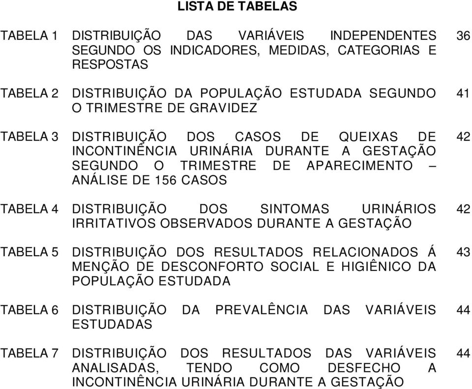 DISTRIBUIÇÃO DOS SINTOMAS URINÁRIOS IRRITATIVOS OBSERVADOS DURANTE A GESTAÇÃO 42 42 TABELA 5 DISTRIBUIÇÃO DOS RESULTADOS RELACIONADOS Á MENÇÃO DE DESCONFORTO SOCIAL E HIGIÊNICO DA