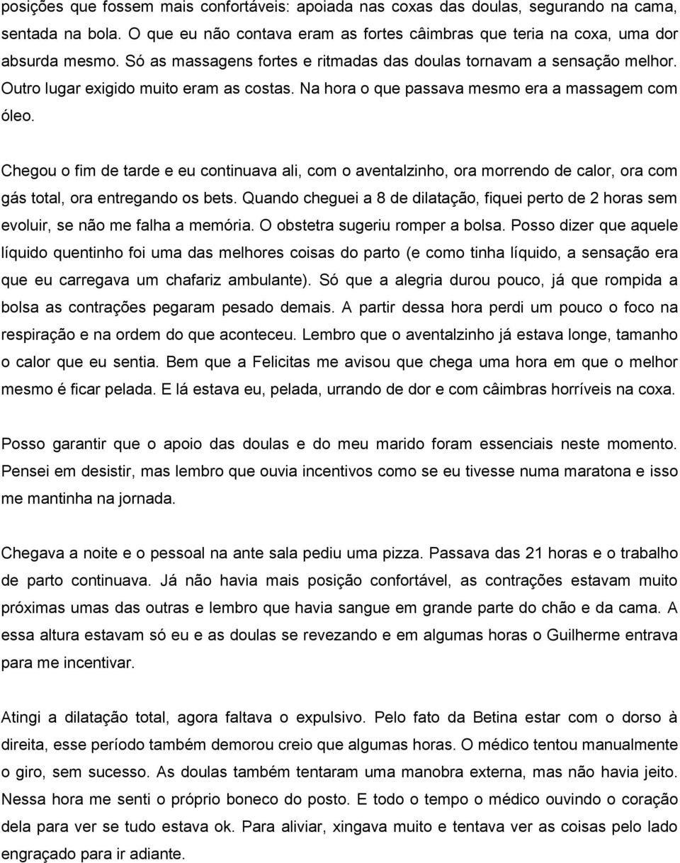 Chegou o fim de tarde e eu continuava ali, com o aventalzinho, ora morrendo de calor, ora com gás total, ora entregando os bets.