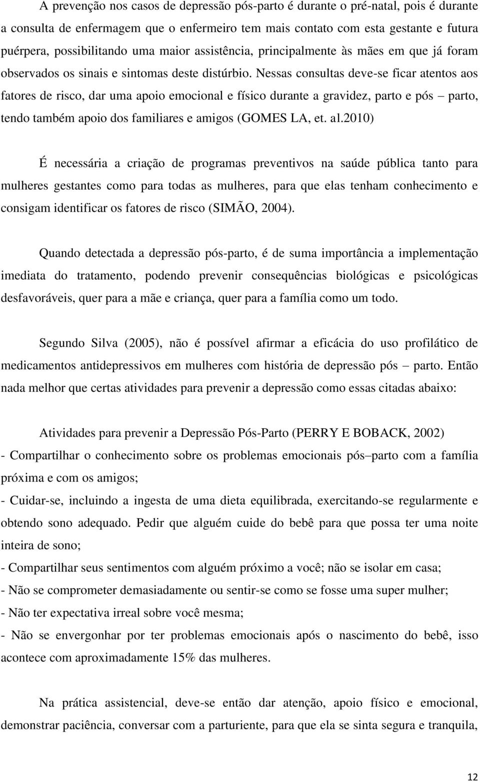 Nessas consultas deve-se ficar atentos aos fatores de risco, dar uma apoio emocional e físico durante a gravidez, parto e pós parto, tendo também apoio dos familiares e amigos (GOMES LA, et. al.