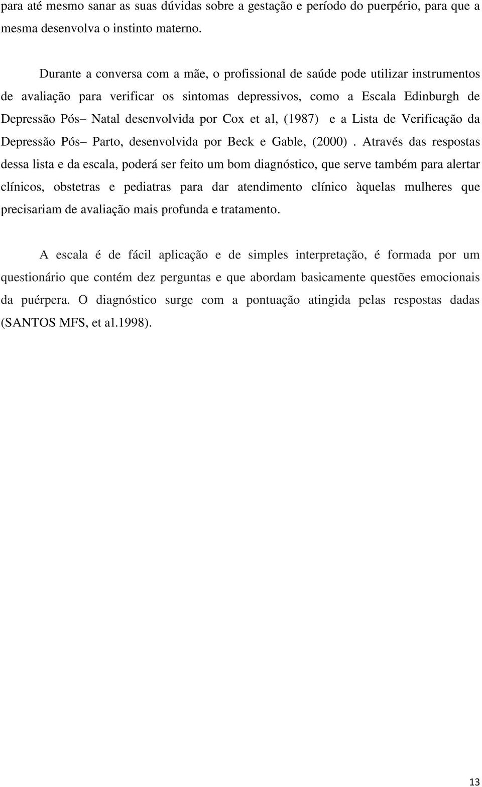 Cox et al, (1987) e a Lista de Verificação da Depressão Pós Parto, desenvolvida por Beck e Gable, (2000).