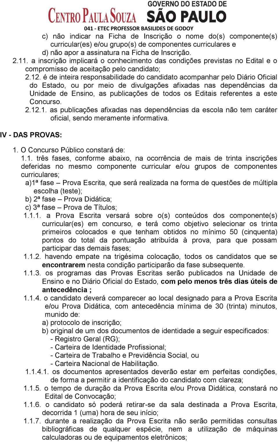 é de inteira responsabilidade do candidato acompanhar pelo Diário Oficial do Estado, ou por meio de divulgações afixadas nas dependências da Unidade de Ensino, as publicações de todos os Editais