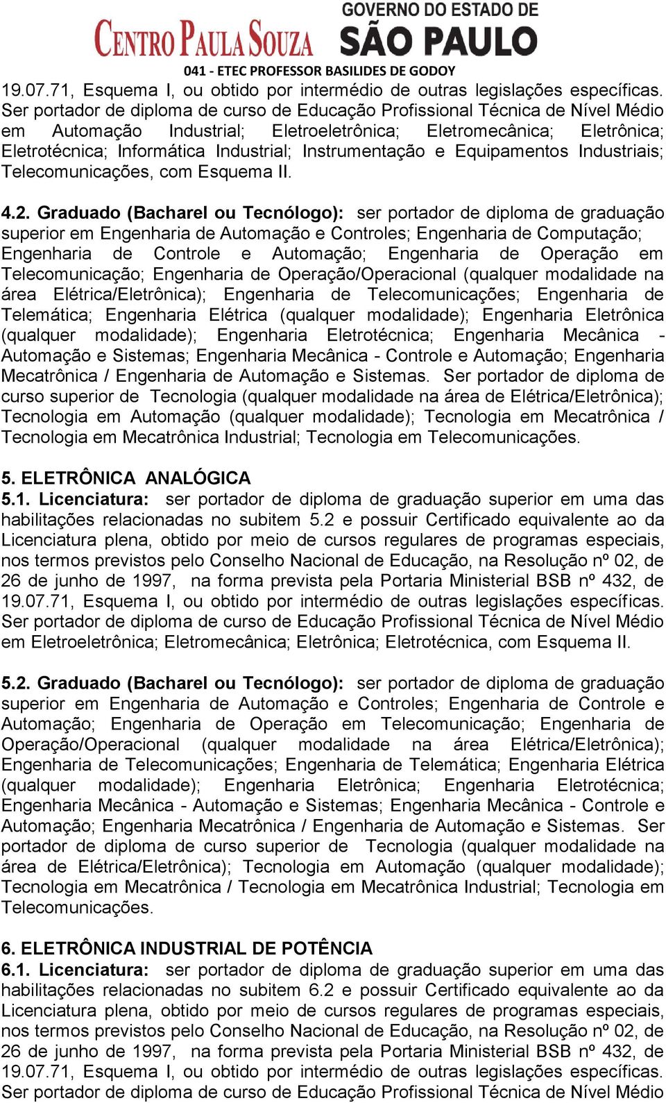 Operação em Telecomunicação; Engenharia de Operação/Operacional (qualquer modalidade na área Elétrica/Eletrônica); Engenharia de Telecomunicações; Engenharia de Telemática; Engenharia Elétrica