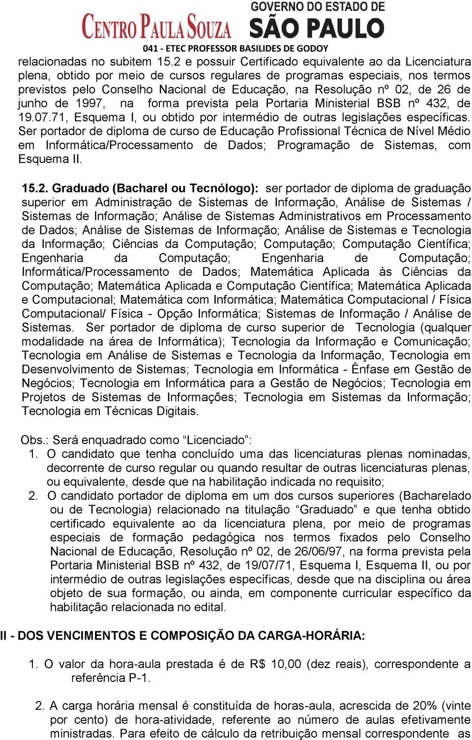 de 26 de junho de 1997, na forma prevista pela Portaria Ministerial BSB nº 432, de em Informática/Processamento de Dados; Programação de Sistemas, com Esquema II. 15.2. Graduado (Bacharel ou