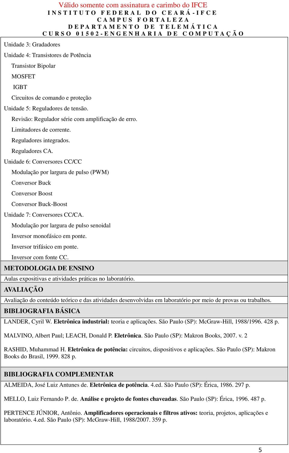 Unidade 6: Conversores CC/CC Modulação por largura de pulso (PWM) Conversor Buck Conversor Boost Conversor Buck-Boost Unidade 7: Conversores CC/CA.