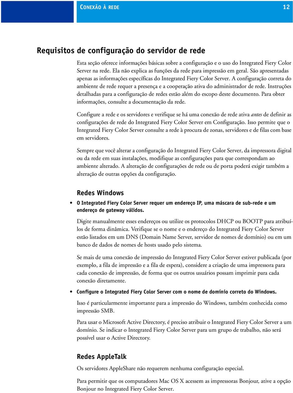 A configuração correta do ambiente de rede requer a presença e a cooperação ativa do administrador de rede. Instruções detalhadas para a configuração de redes estão além do escopo deste documento.