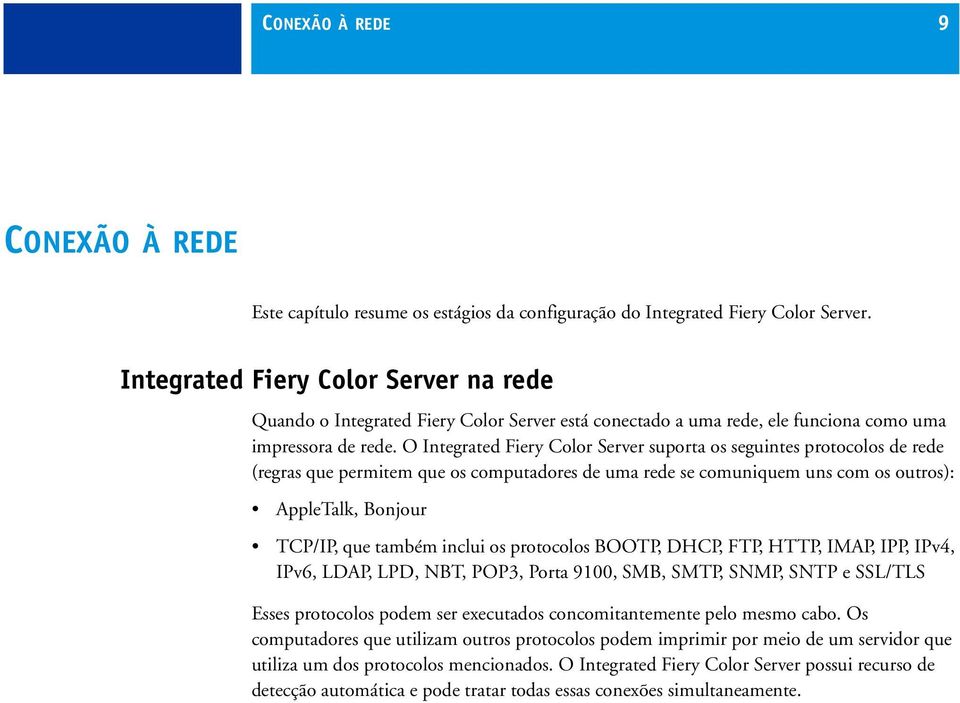 O Integrated Fiery Color Server suporta os seguintes protocolos de rede (regras que permitem que os computadores de uma rede se comuniquem uns com os outros): AppleTalk, Bonjour TCP/IP, que também