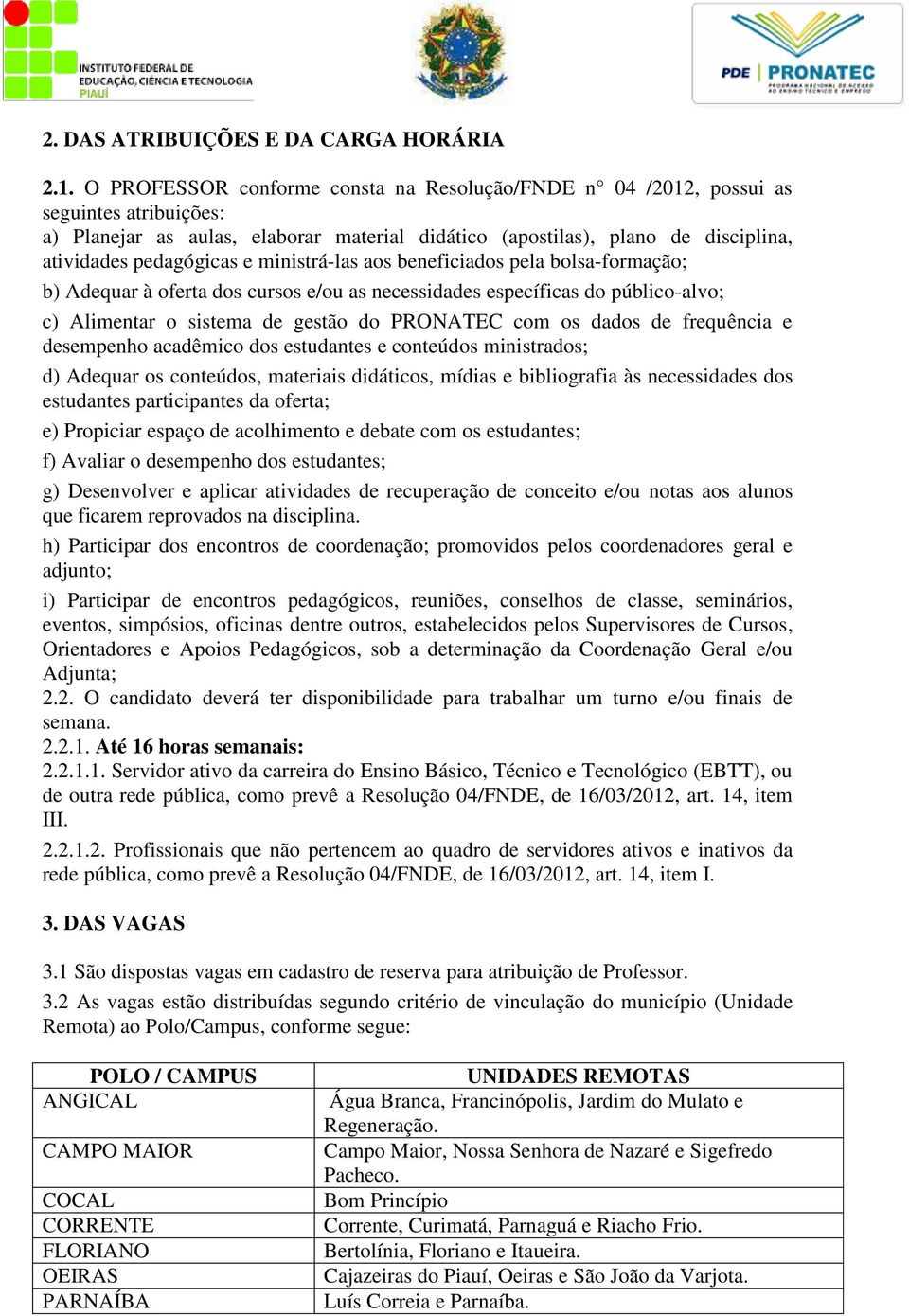 ministrá-las aos beneficiados pela bolsa-formação; b) Adequar à oferta dos cursos e/ou as necessidades específicas do público-alvo; c) Alimentar o sistema de gestão do PRONATEC com os dados de