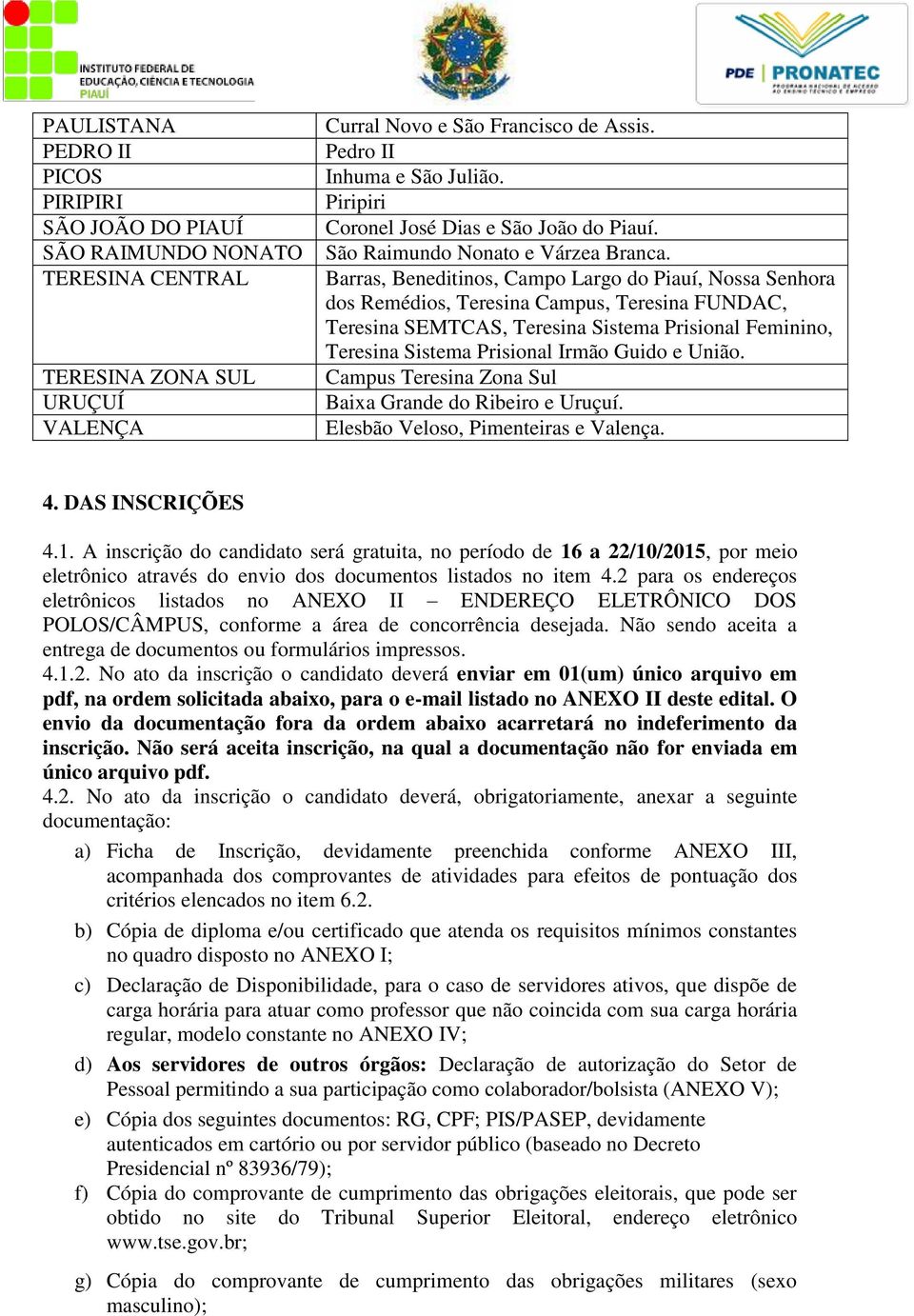 Barras, Beneditinos, Campo Largo do Piauí, Nossa Senhora dos Remédios, Teresina Campus, Teresina FUNDAC, Teresina SEMTCAS, Teresina Sistema Prisional Feminino, Teresina Sistema Prisional Irmão Guido