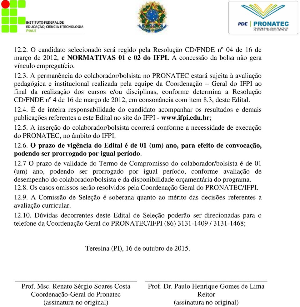 disciplinas, conforme determina a Resolução CD/FNDE nº 4 de 16 de março de 12, em consonância com item 8.3, deste Edital. 12.4. É de inteira responsabilidade do candidato acompanhar os resultados e demais publicações referentes a este Edital no site do IFPI - www.