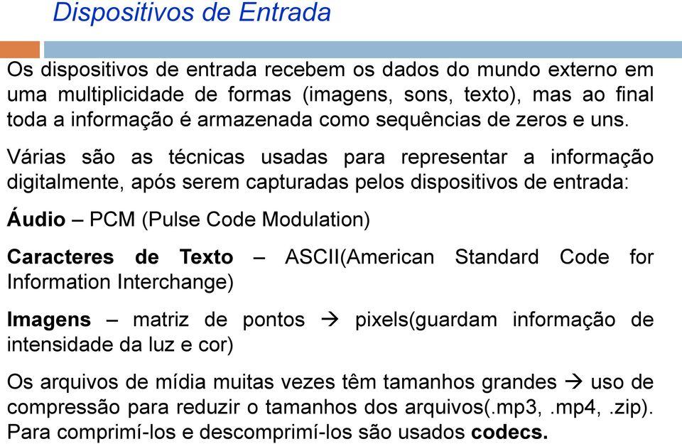 Várias são as técnicas usadas para representar a informação digitalmente, após serem capturadas pelos dispositivos de entrada: Áudio PCM (Pulse Code Modulation) Caracteres de