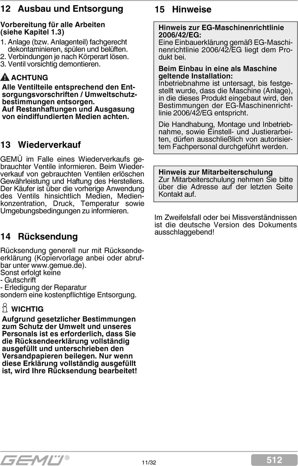 Auf Restanhaftungen und Ausgasung von eindiffundierten Medien achten. 13 Wiederverkauf GEMÜ im Falle eines Wiederverkaufs gebrauchter Ventile informieren.