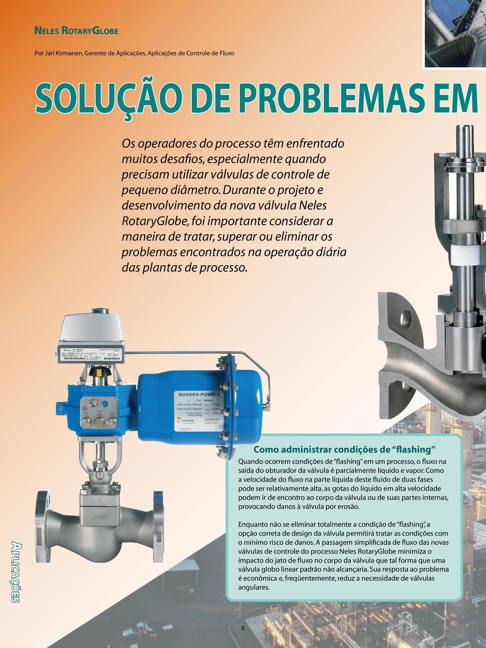 Durante o projeto e desenvolvimento da nova válvula Neles RotaryGlobe, foi importante considerar a maneira de tratar, superar ou eliminar os problemas encontrados na operação diária das plantas de