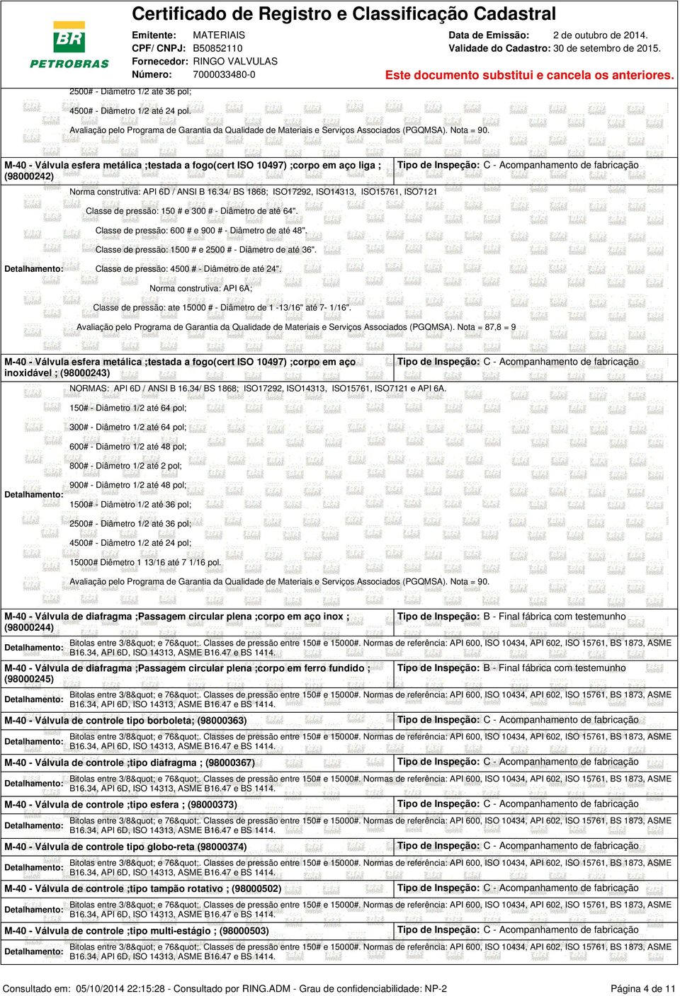 construtiva: API 6A; Classe de pressão: ate 15000 # - Diâmetro de 1-13/16" até 7-1/16". Avaliação pelo Programa de Garantia da Qualidade de Materiais e Serviços Associados (PGQMSA).
