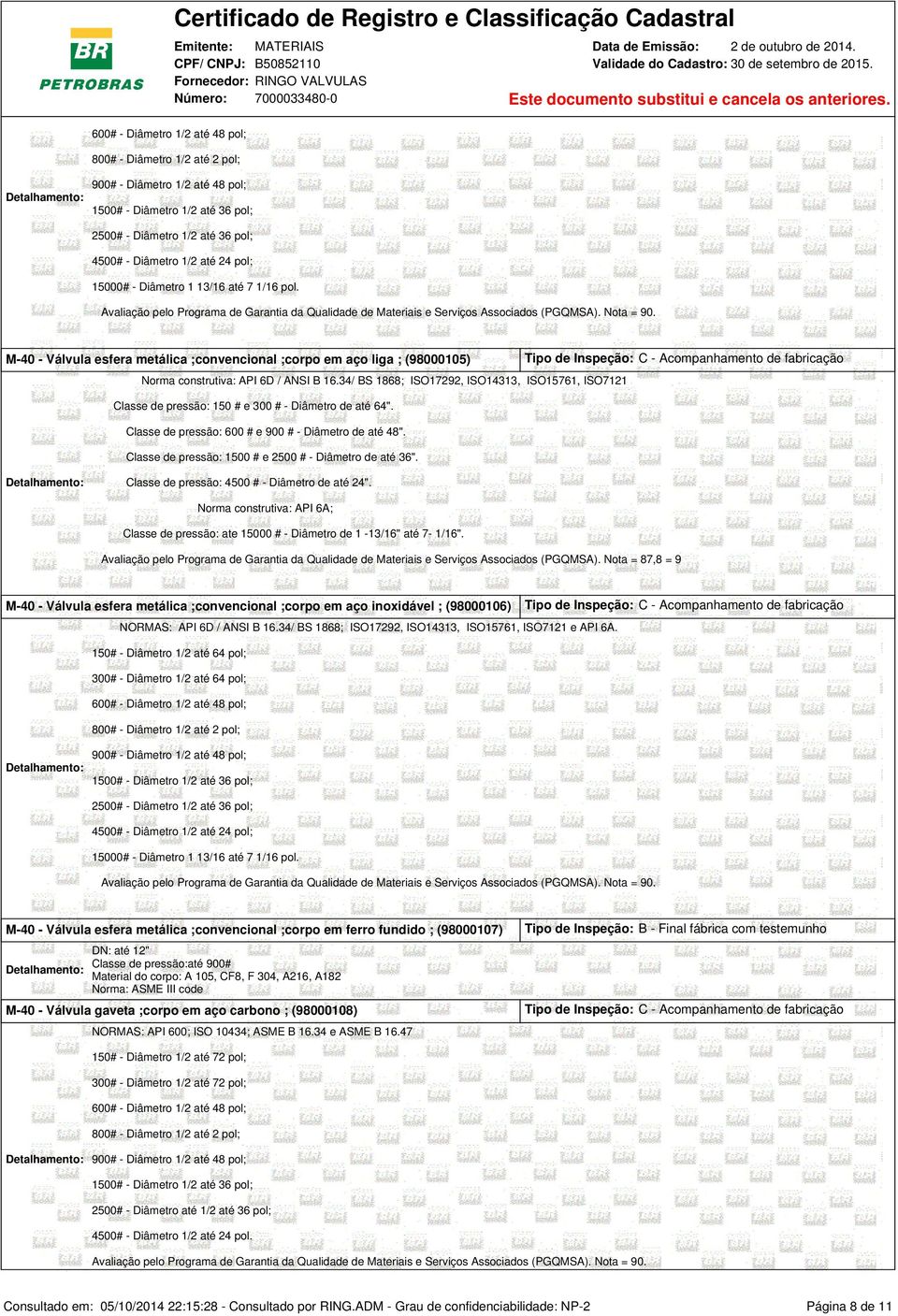 de pressão: ate 15000 # - Diâmetro de 1-13/16" até 7-1/16". Avaliação pelo Programa de Garantia da Qualidade de Materiais e Serviços Associados (PGQMSA).