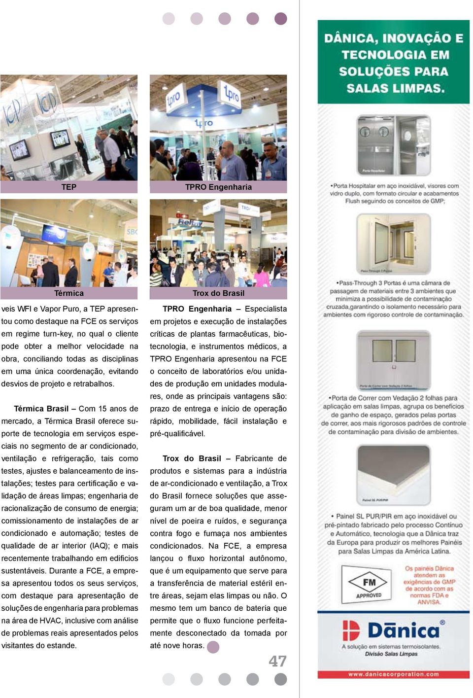 Térmica Brasil Com 15 anos de mercado, a Térmica Brasil oferece suporte de tecnologia em serviços especiais no segmento de ar condicionado, ventilação e refrigeração, tais como testes, ajustes e