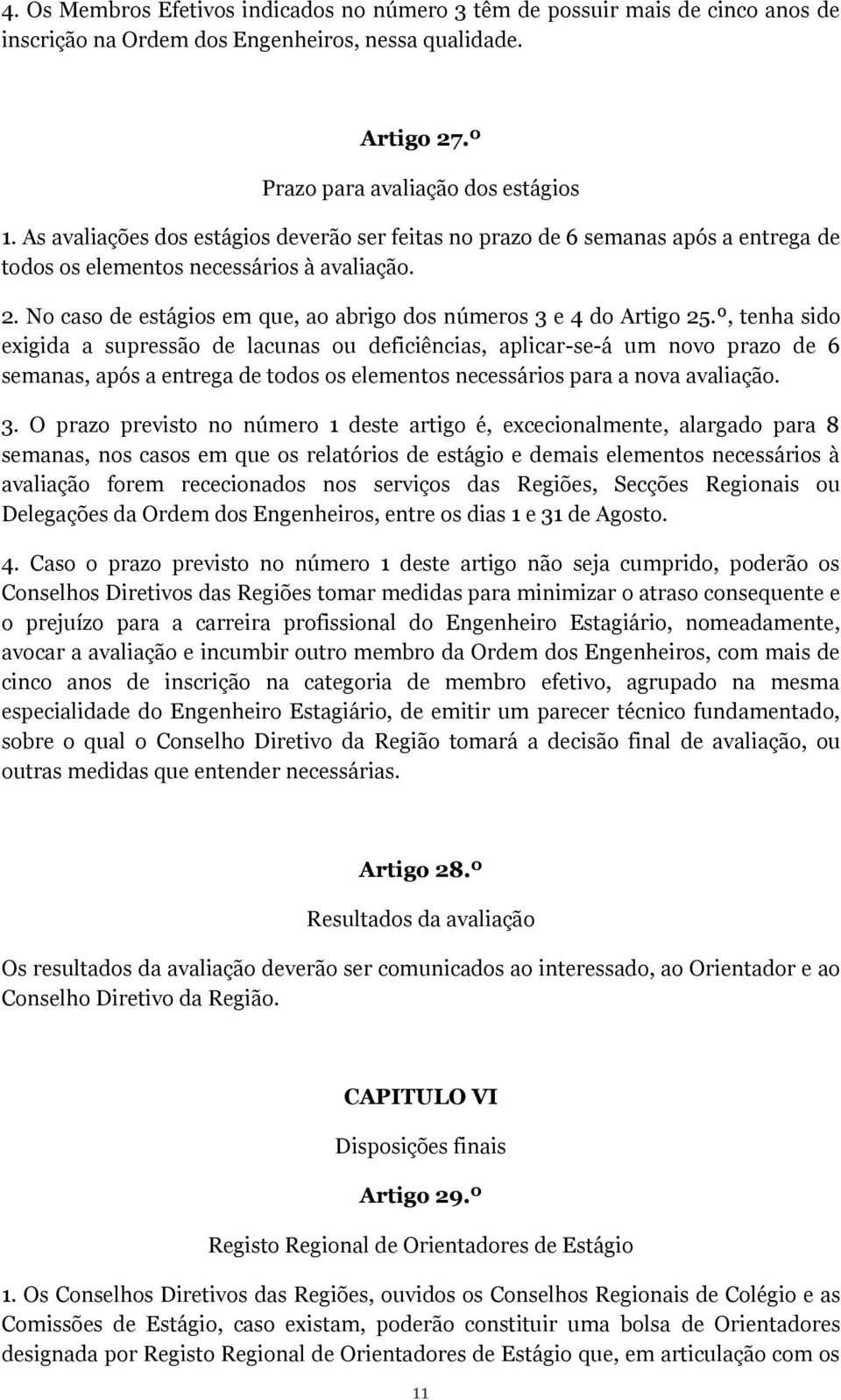 No caso de estágios em que, ao abrigo dos números 3 e 4 do Artigo 25.