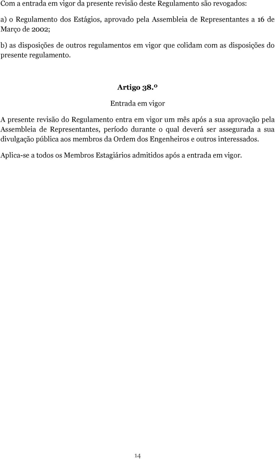 º Entrada em vigor A presente revisão do Regulamento entra em vigor um mês após a sua aprovação pela Assembleia de Representantes, período durante o qual