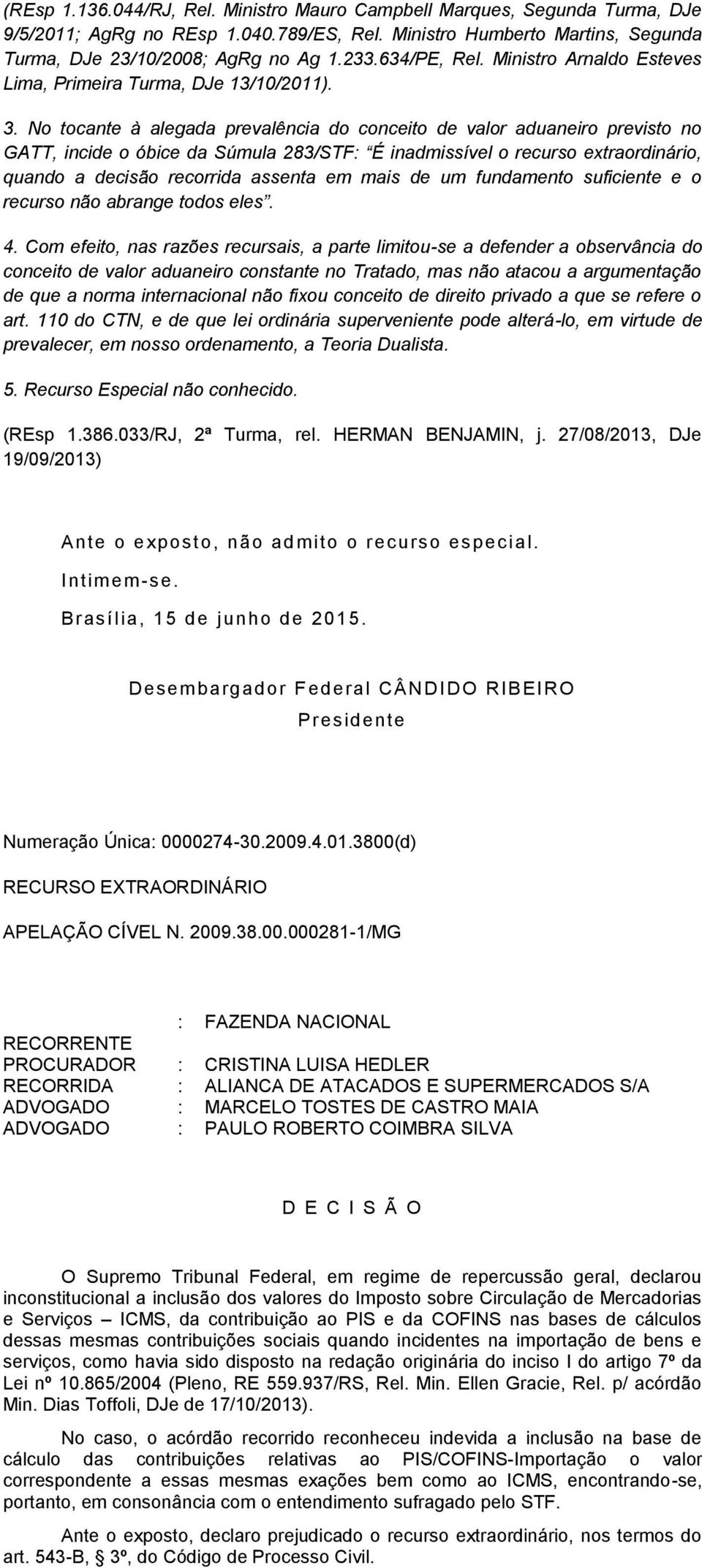 No tocante à alegada prevalência do conceito de valor aduaneiro previsto no GATT, incide o óbice da Súmula 283/STF: É inadmissível o recurso extraordinário, quando a decisão recorrida assenta em mais