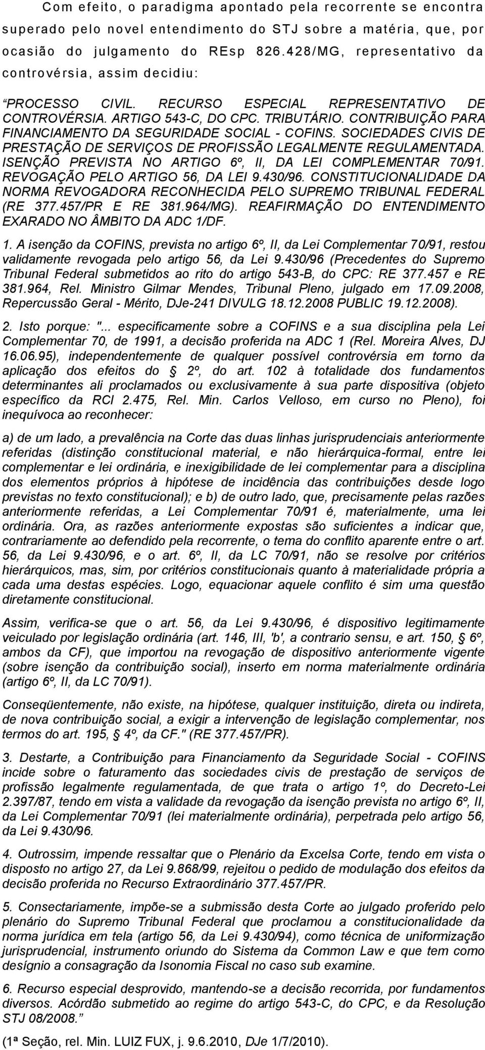 CONTRIBUIÇÃO PARA FINANCIAMENTO DA SEGURIDADE SOCIAL - COFINS. SOCIEDADES CIVIS DE PRESTAÇÃO DE SERVIÇOS DE PROFISSÃO LEGALMENTE REGULAMENTADA.