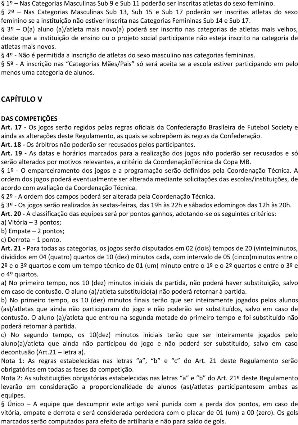 3º O(a) aluno (a)/atleta mais novo(a) poderá ser inscrito nas categorias de atletas mais velhos, desde que a instituição de ensino ou o projeto social participante não esteja inscrito na categoria de