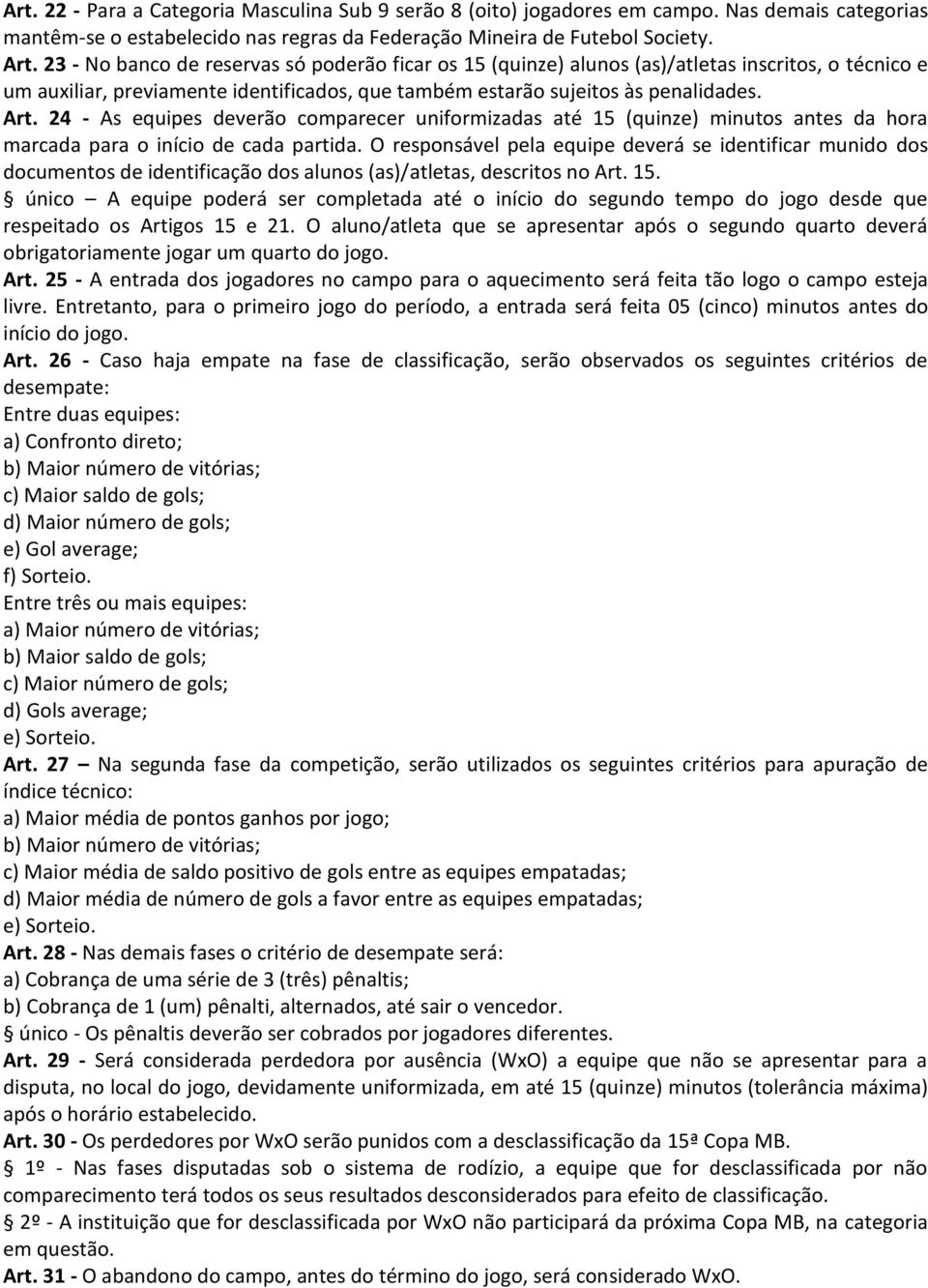 24 - As equipes deverão comparecer uniformizadas até 15 (quinze) minutos antes da hora marcada para o início de cada partida.