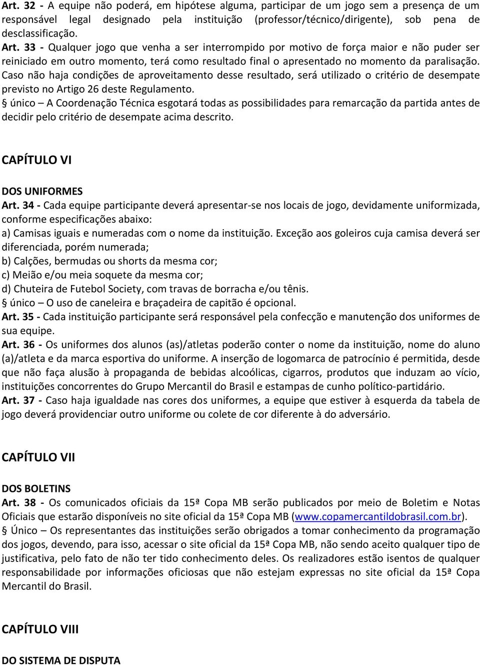 Caso não haja condições de aproveitamento desse resultado, será utilizado o critério de desempate previsto no Artigo 26 deste Regulamento.