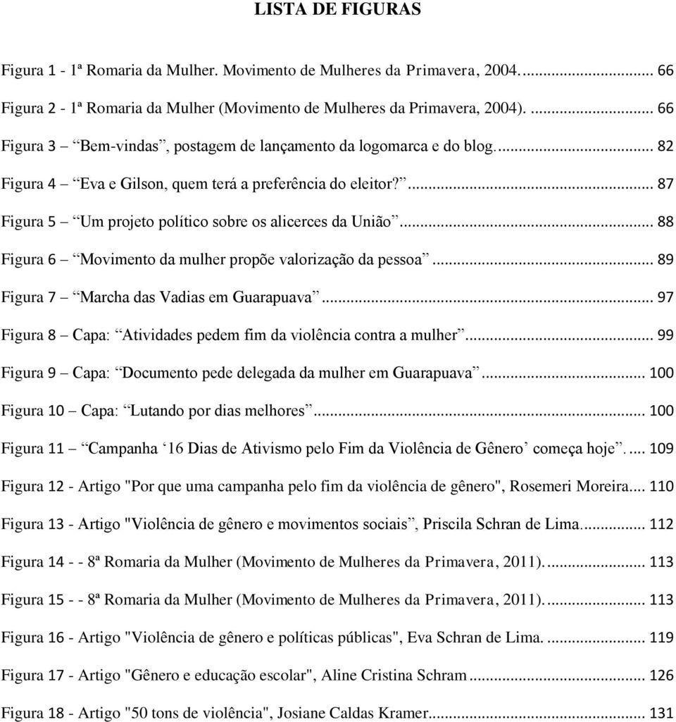 .. 88 Figura 6 Movimento da mulher propõe valorização da pessoa... 89 Figura 7 Marcha das Vadias em Guarapuava... 97 Figura 8 Capa: Atividades pedem fim da violência contra a mulher.